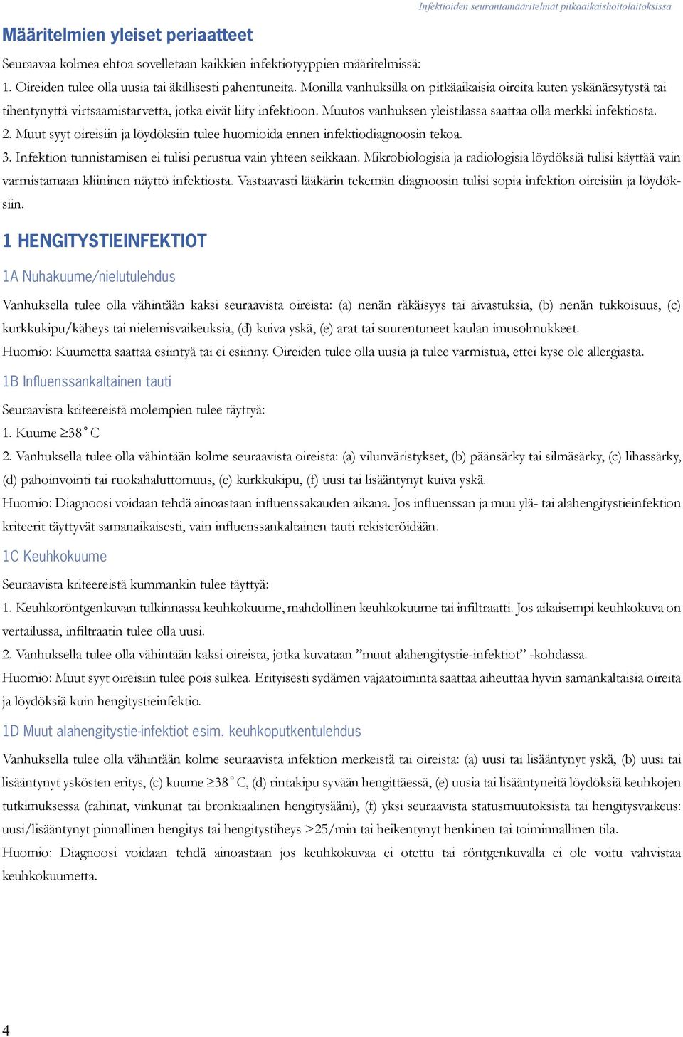 Muut syyt oireisiin ja löydöksiin tulee huomioida ennen infektiodiagnoosin tekoa. 3. Infektion tunnistamisen ei tulisi perustua vain yhteen seikkaan.