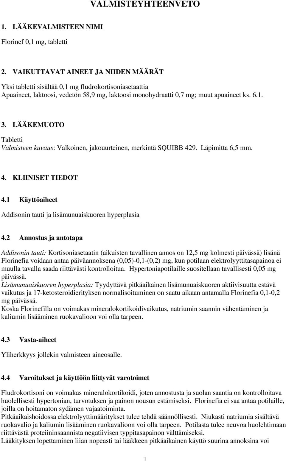 LÄÄKEMUOTO Tabletti Valmisteen kuvaus: Valkoinen, jakouurteinen, merkintä SQUIBB 429. Läpimitta 6,5 mm. 4. KLIINISET TIEDOT 4.1 Käyttöaiheet Addisonin tauti ja lisämunuaiskuoren hyperplasia 4.