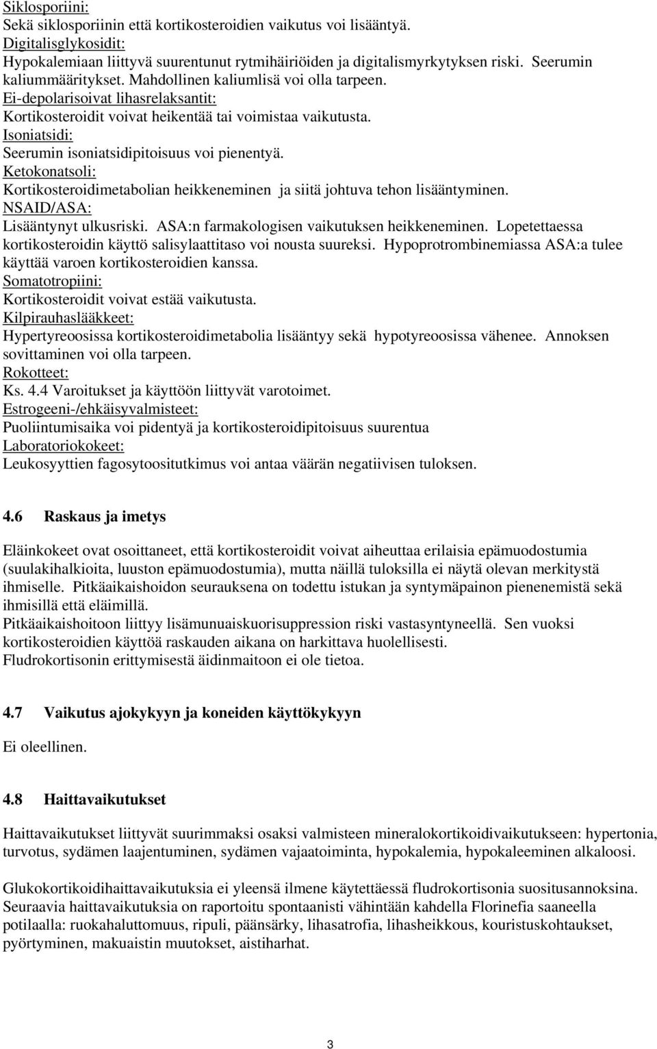 Isoniatsidi: Seerumin isoniatsidipitoisuus voi pienentyä. Ketokonatsoli: Kortikosteroidimetabolian heikkeneminen ja siitä johtuva tehon lisääntyminen. NSAID/ASA: Lisääntynyt ulkusriski.