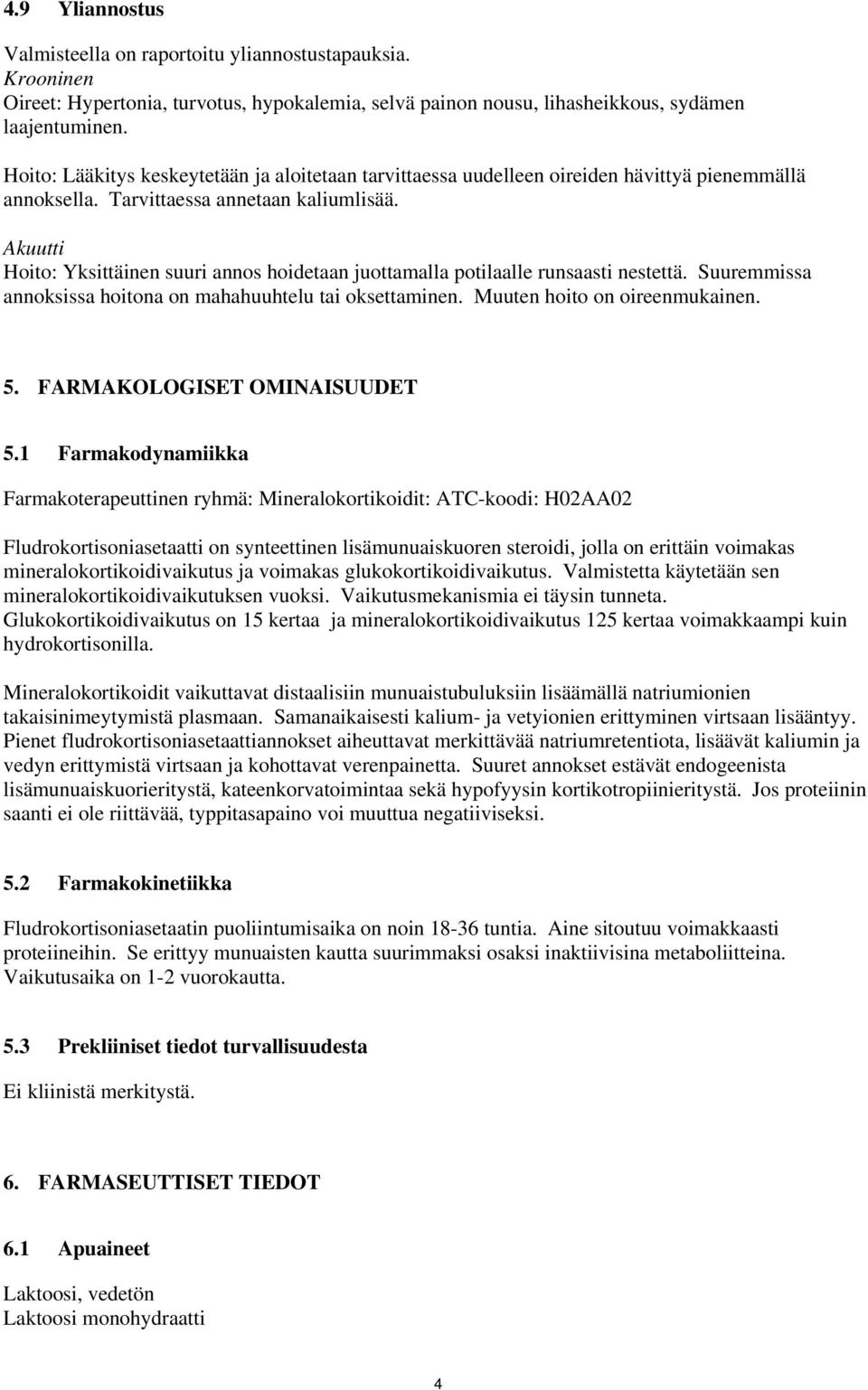 Akuutti Hoito: Yksittäinen suuri annos hoidetaan juottamalla potilaalle runsaasti nestettä. Suuremmissa annoksissa hoitona on mahahuuhtelu tai oksettaminen. Muuten hoito on oireenmukainen. 5.