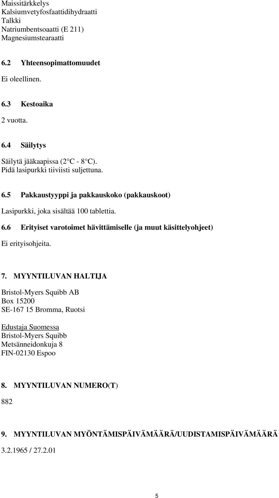 7. MYYNTILUVAN HALTIJA Bristol-Myers Squibb AB Box 15200 SE-167 15 Bromma, Ruotsi Edustaja Suomessa Bristol-Myers Squibb Metsänneidonkuja 8 FIN-02130 Espoo 8.