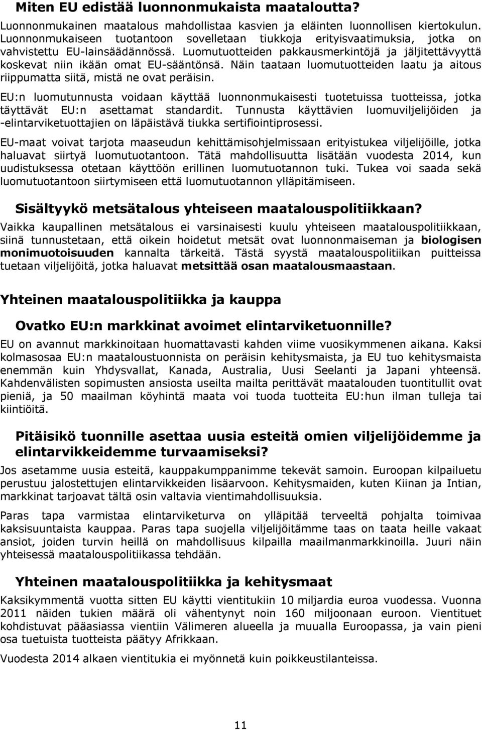 Luomutuotteiden pakkausmerkintöjä ja jäljitettävyyttä koskevat niin ikään omat EU-sääntönsä. Näin taataan luomutuotteiden laatu ja aitous riippumatta siitä, mistä ne ovat peräisin.