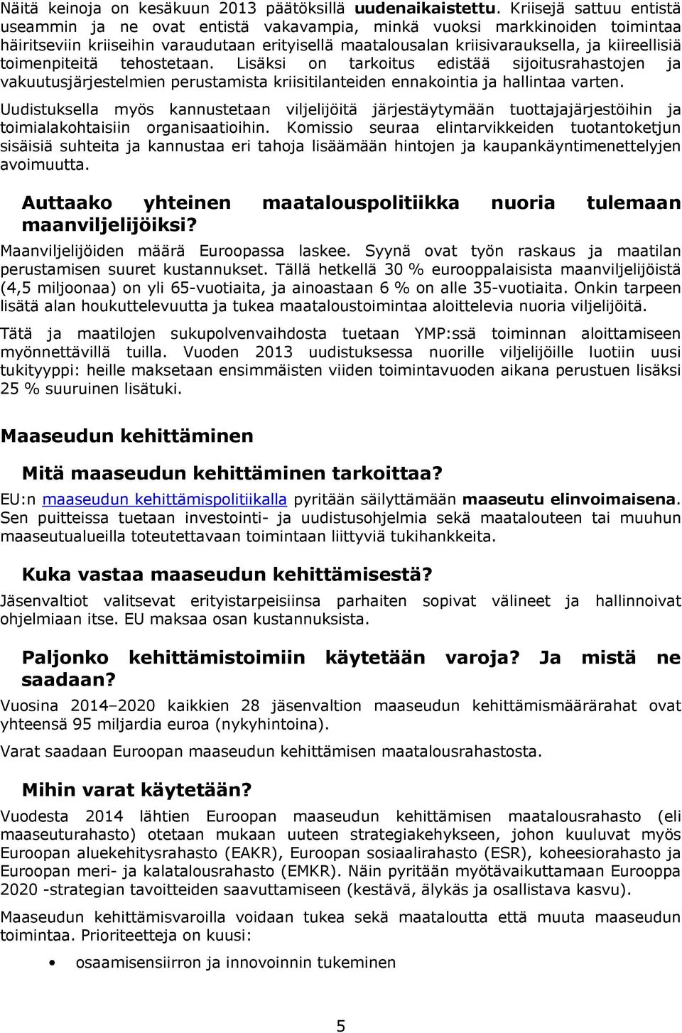 toimenpiteitä tehostetaan. Lisäksi on tarkoitus edistää sijoitusrahastojen ja vakuutusjärjestelmien perustamista kriisitilanteiden ennakointia ja hallintaa varten.