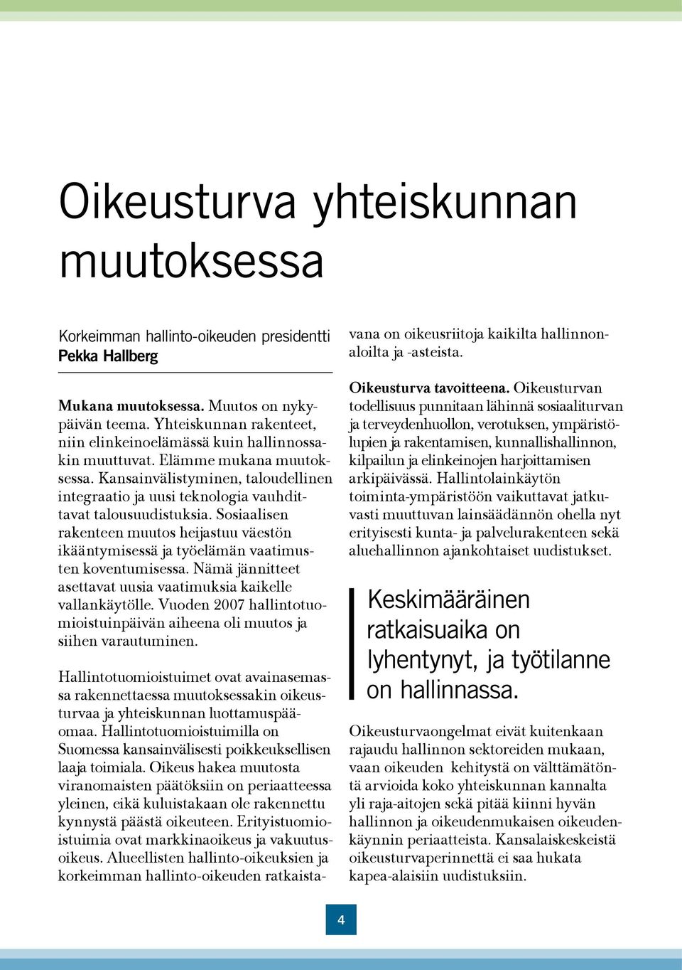 Kansainvälistyminen, taloudellinen integraatio ja uusi teknologia vauhdittavat talousuudistuksia. Sosiaalisen rakenteen muutos heijastuu väestön ikääntymisessä ja työelämän vaatimusten koventumisessa.