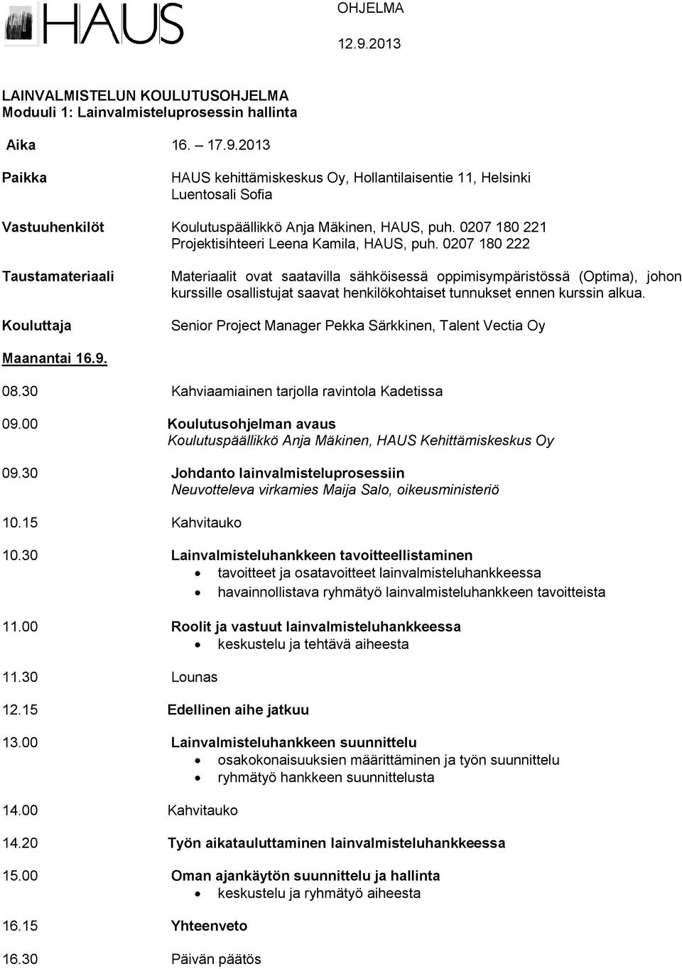 0207 180 222 Taustamateriaali Kouluttaja Materiaalit ovat saatavilla sähköisessä oppimisympäristössä (Optima), johon kurssille osallistujat saavat henkilökohtaiset tunnukset ennen kurssin alkua.