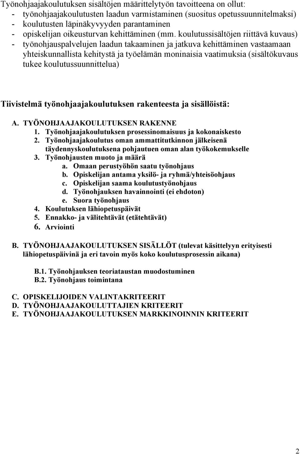 koulutussisältöjen riittävä kuvaus) - työnohjauspalvelujen laadun takaaminen ja jatkuva kehittäminen vastaamaan yhteiskunnallista kehitystä ja työelämän moninaisia vaatimuksia (sisältökuvaus tukee