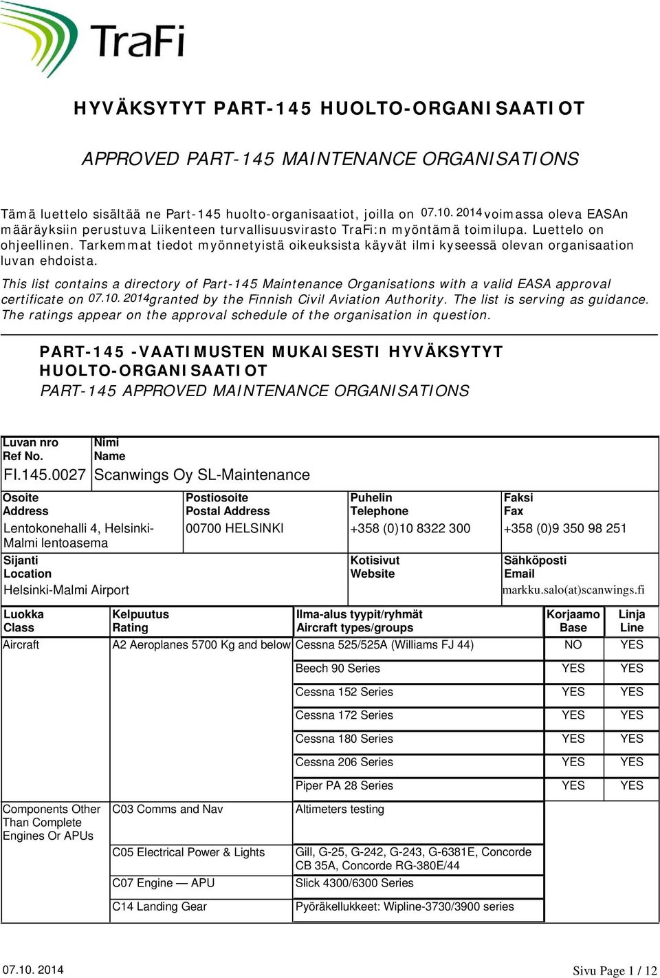 This list contains a directory of Part-145 Maintenance Organisations with a valid EASA approval certificate on granted by the Finnish Civil Aviation Authority. The list is serving as guidance.