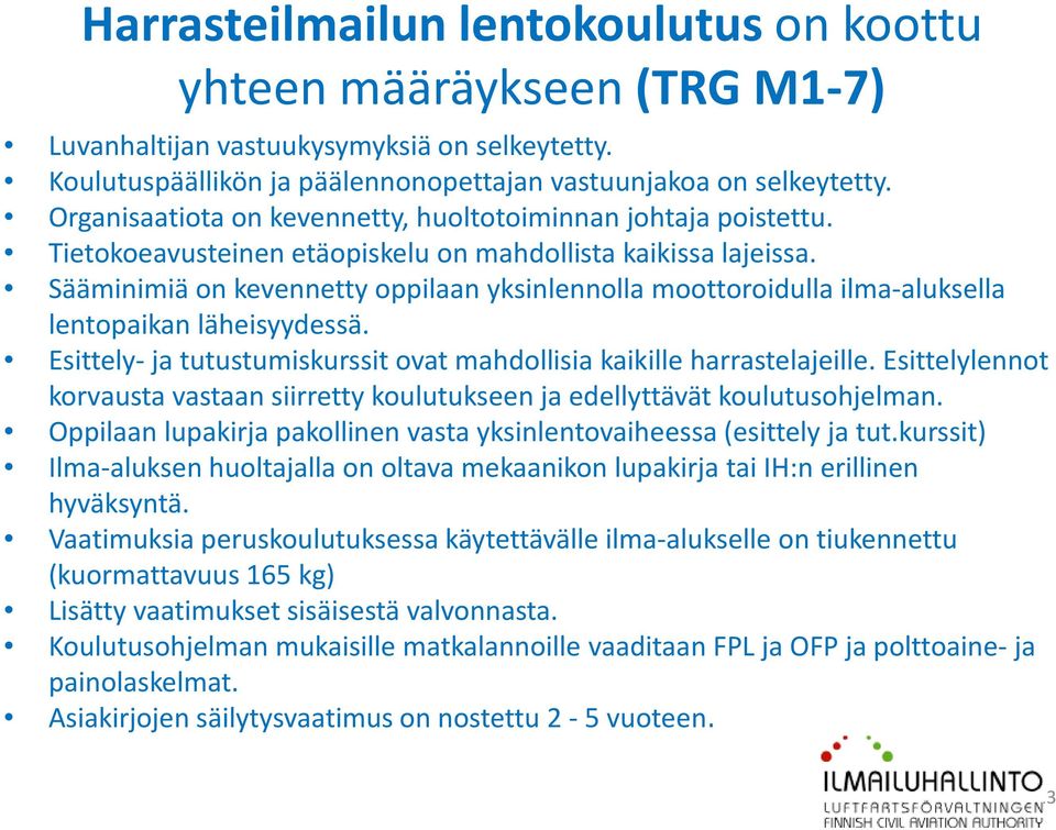 Sääminimiä on kevennetty oppilaan yksinlennolla moottoroidulla ilma-aluksella lentopaikan läheisyydessä. Esittely-ja tutustumiskurssit ovat mahdollisia kaikille harrastelajeille.