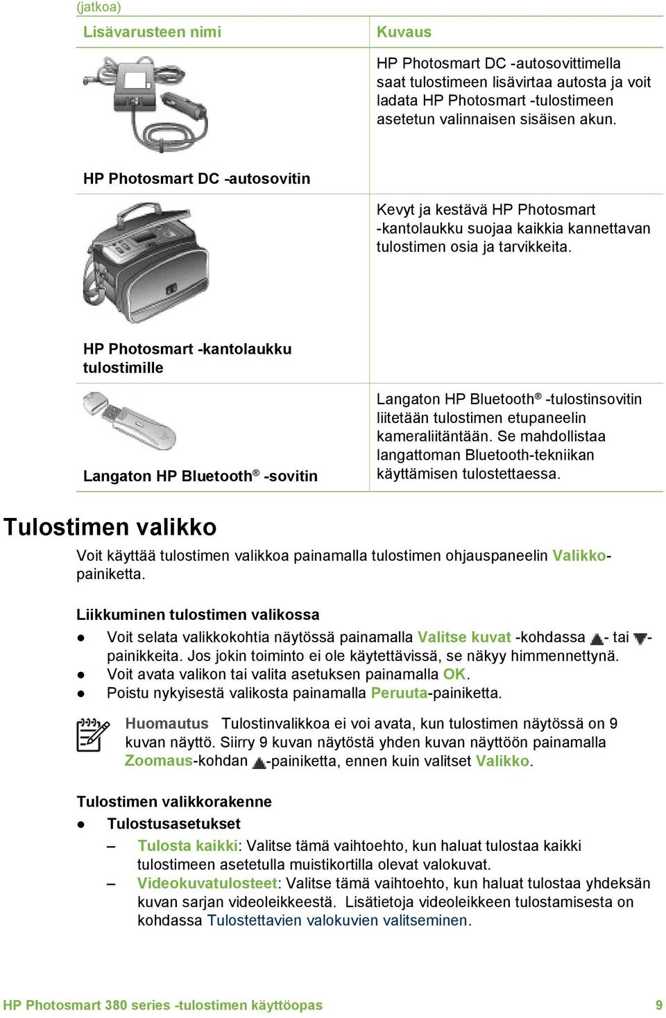 HP Photosmart -kantolaukku tulostimille Langaton HP Bluetooth -sovitin Langaton HP Bluetooth -tulostinsovitin liitetään tulostimen etupaneelin kameraliitäntään.