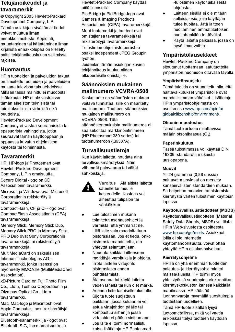 Huomautus HP:n tuotteiden ja palveluiden takuut on ilmoitettu tuotteiden ja palveluiden mukana tulevissa takuuehdoissa. Mikään tässä mainittu ei muodosta lisätakuuta.