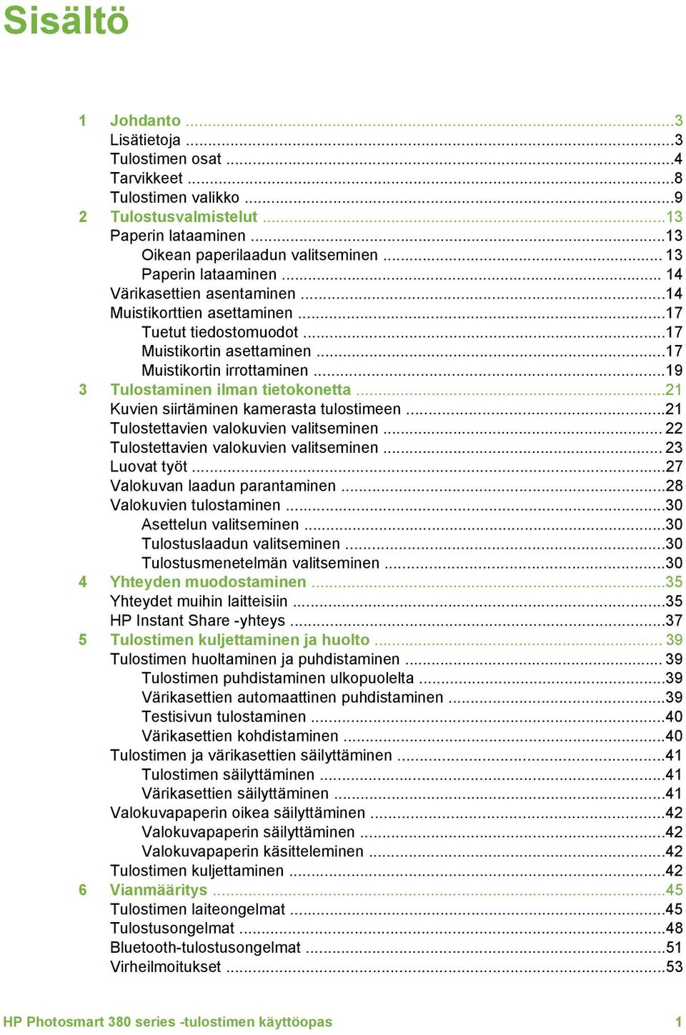 ..19 3 Tulostaminen ilman tietokonetta...21 Kuvien siirtäminen kamerasta tulostimeen...21 Tulostettavien valokuvien valitseminen... 22 Tulostettavien valokuvien valitseminen... 23 Luovat työt.