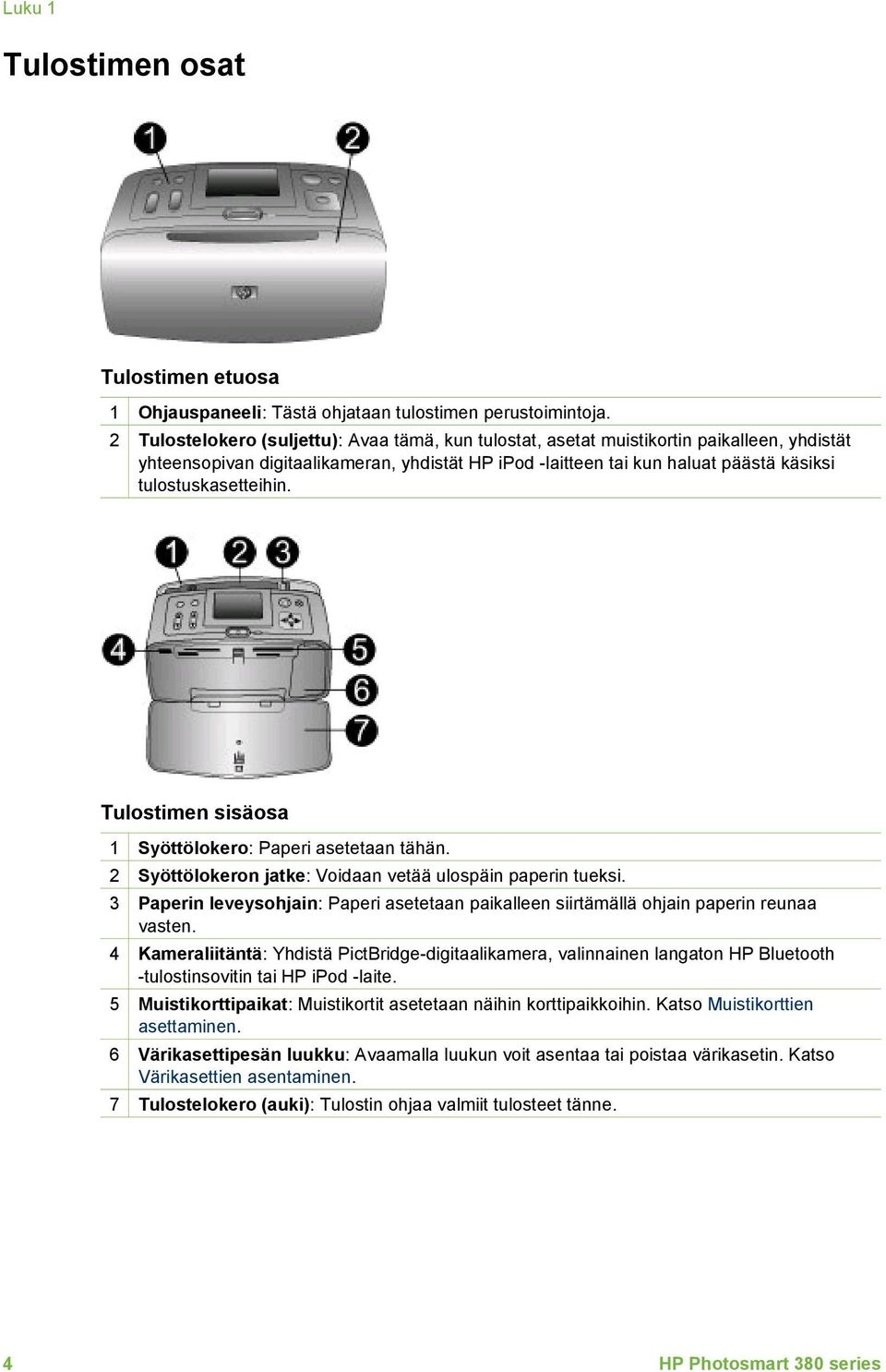 tulostuskasetteihin. Tulostimen sisäosa 1 Syöttölokero: Paperi asetetaan tähän. 2 Syöttölokeron jatke: Voidaan vetää ulospäin paperin tueksi.