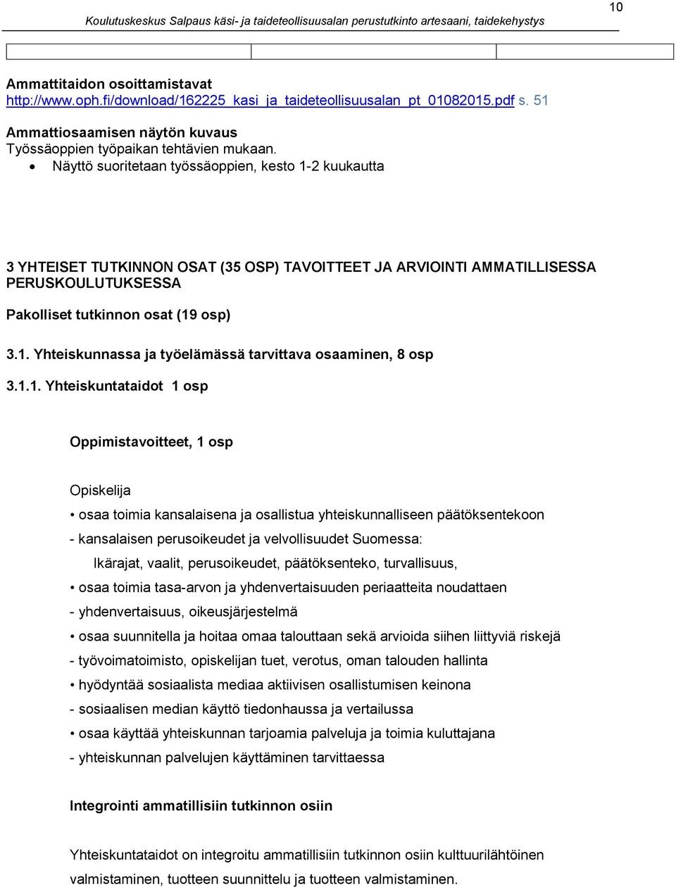 1.1. Yhteiskuntataidot 1 osp Oppimistavoitteet, 1 osp Opiskelija osaa toimia kansalaisena ja osallistua yhteiskunnalliseen päätöksentekoon - kansalaisen perusoikeudet ja velvollisuudet Suomessa: