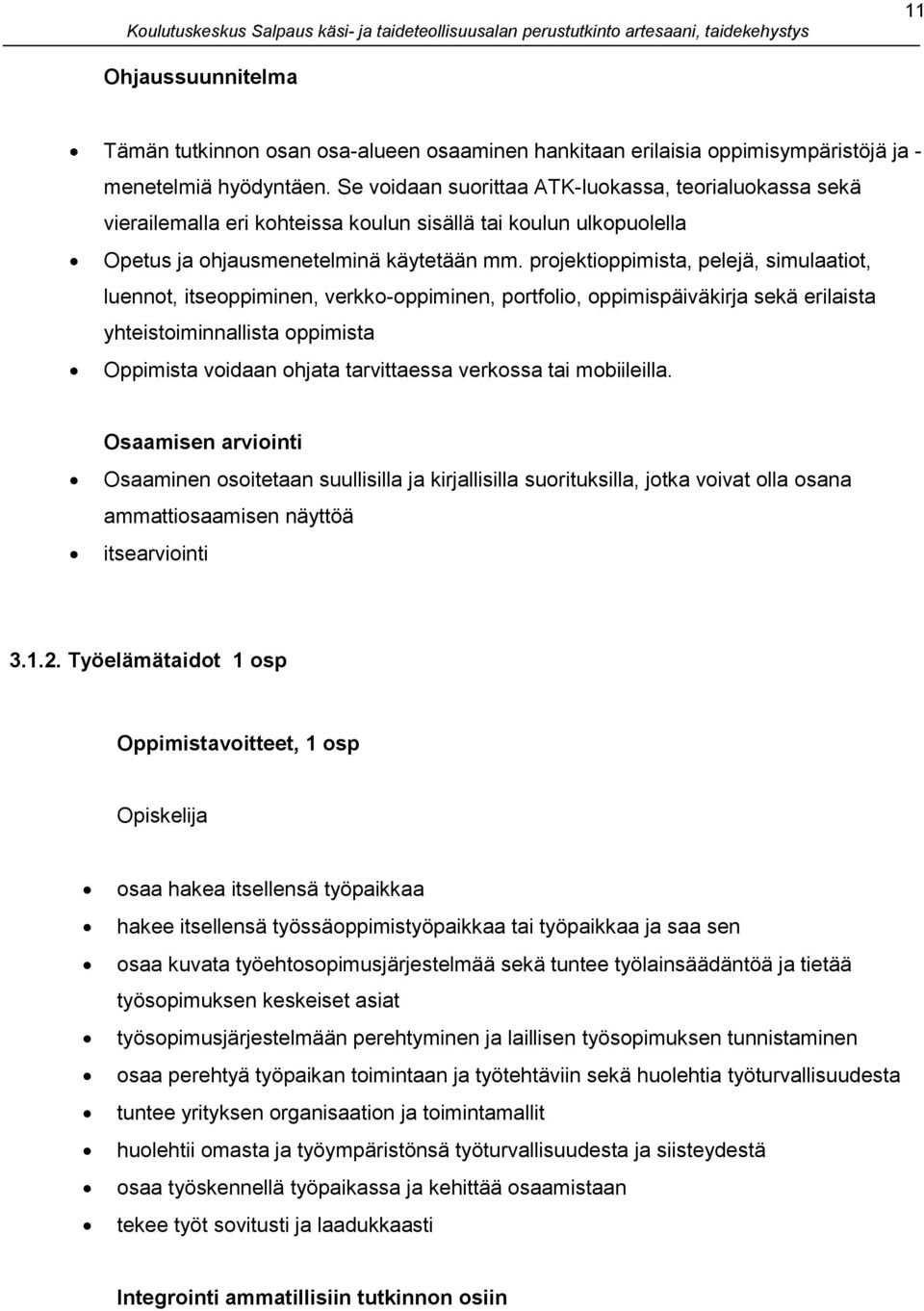 projektioppimista, pelejä, simulaatiot, luennot, itseoppiminen, verkko-oppiminen, portfolio, oppimispäiväkirja sekä erilaista yhteistoiminnallista oppimista Oppimista voidaan ohjata tarvittaessa
