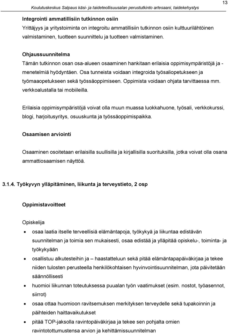 Osa tunneista voidaan integroida työsaliopetukseen ja työmaaopetukseen sekä työssäoppimiseen. Oppimista voidaan ohjata tarvittaessa mm. verkkoalustalla tai mobiileilla.