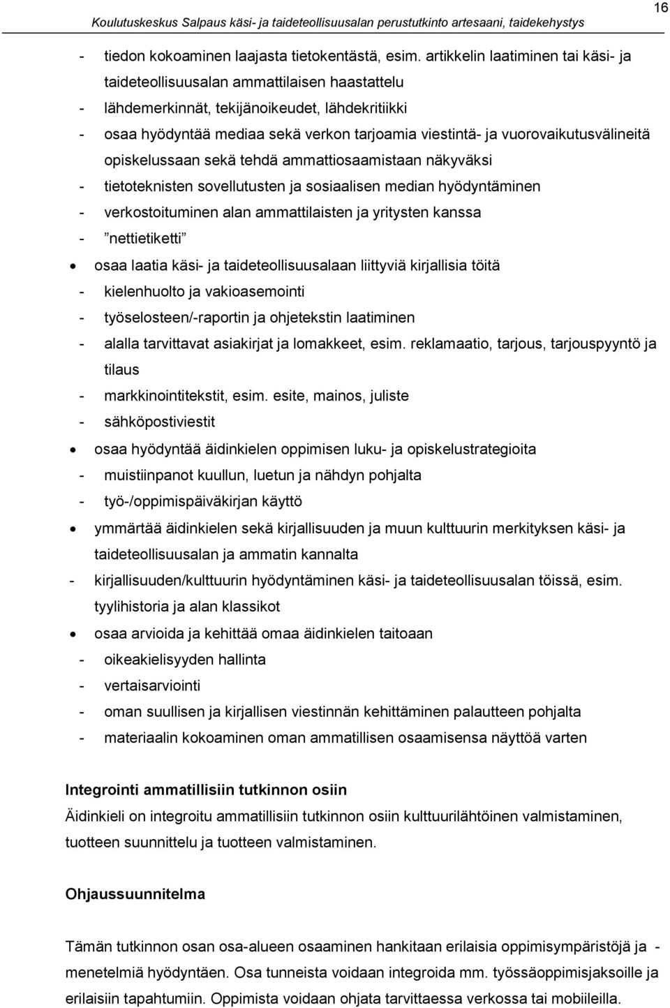 vuorovaikutusvälineitä opiskelussaan sekä tehdä ammattiosaamistaan näkyväksi - tietoteknisten sovellutusten ja sosiaalisen median hyödyntäminen - verkostoituminen alan ammattilaisten ja yritysten