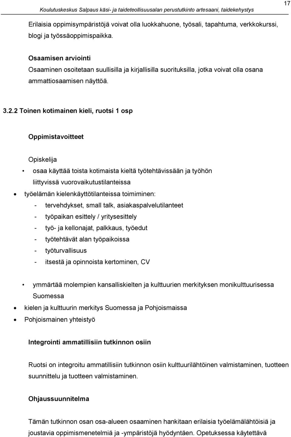 2 Toinen kotimainen kieli, ruotsi 1 osp Oppimistavoitteet Opiskelija osaa käyttää toista kotimaista kieltä työtehtävissään ja työhön liittyvissä vuorovaikutustilanteissa työelämän