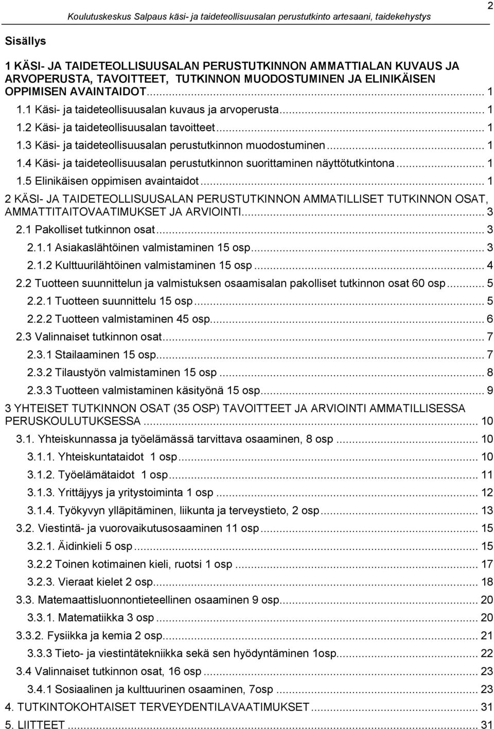 .. 1 1.5 Elinikäisen oppimisen avaintaidot... 1 2 KÄSI- JA TAIDETEOLLISUUSALAN PERUSTUTKINNON AMMATILLISET TUTKINNON OSAT, AMMATTITAITOVAATIMUKSET JA ARVIOINTI... 3 2.1 Pakolliset tutkinnon osat... 3 2.1.1 Asiakaslähtöinen 15 osp.