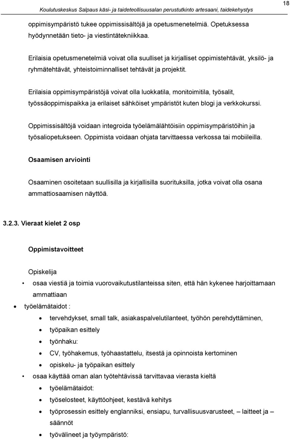 Erilaisia oppimisympäristöjä voivat olla luokkatila, monitoimitila, työsalit, työssäoppimispaikka ja erilaiset sähköiset ympäristöt kuten blogi ja verkkokurssi.