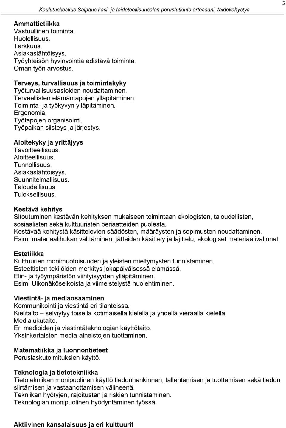 Työpaikan siisteys ja järjestys. Aloitekyky ja yrittäjyys Tavoitteellisuus. Aloitteellisuus. Tunnollisuus. Asiakaslähtöisyys. Suunnitelmallisuus. Taloudellisuus. Tuloksellisuus.