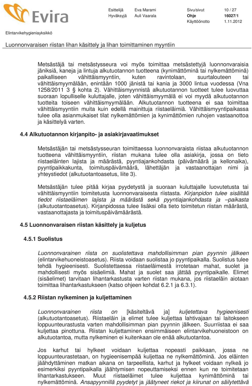 Vähittäismyynnistä alkutuotannon tuotteet tulee luovuttaa suoraan lopulliselle kuluttajalle, joten vähittäismyymälä ei voi myydä alkutuotannon tuotteita toiseen vähittäismyymälään.