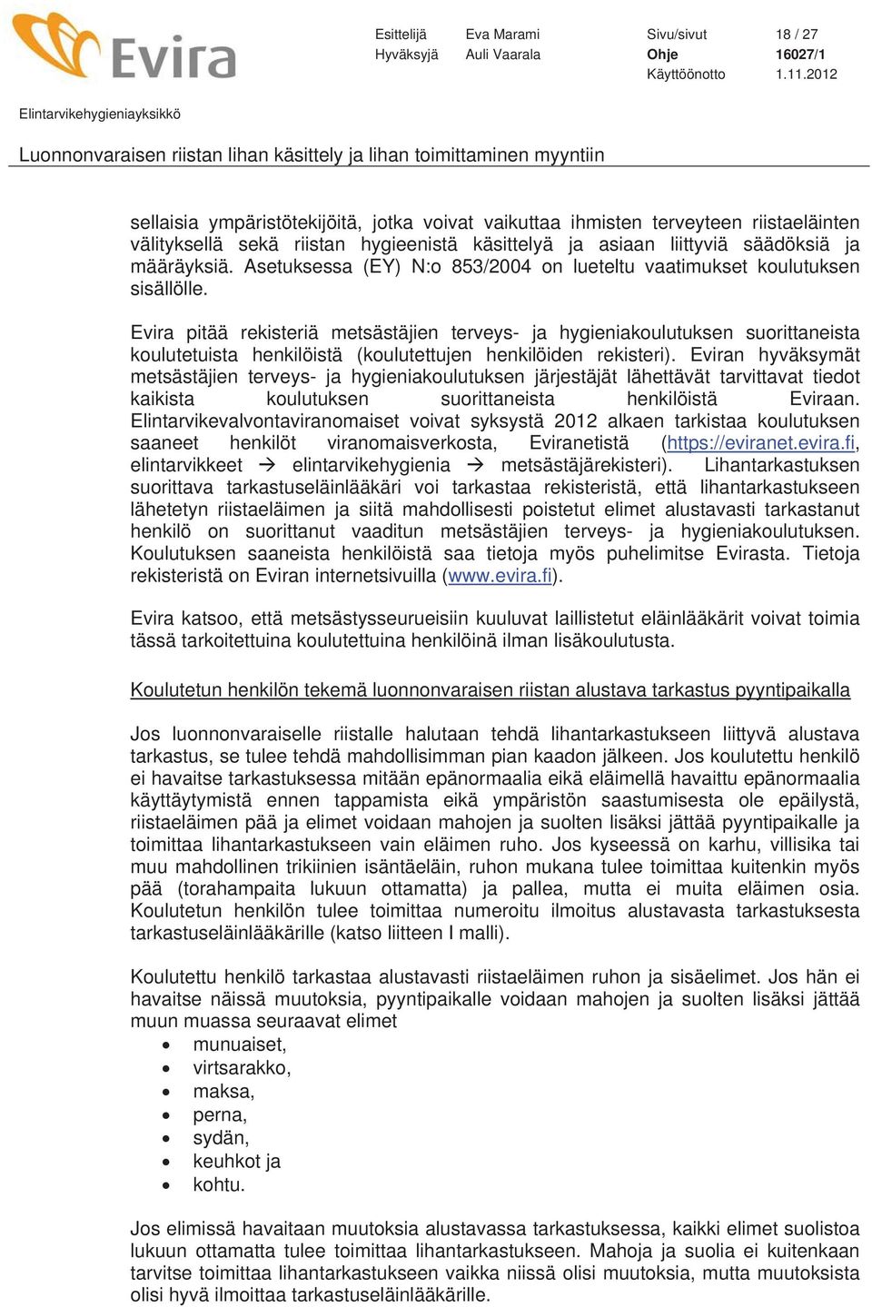 Evira pitää rekisteriä metsästäjien terveys- ja hygieniakoulutuksen suorittaneista koulutetuista henkilöistä (koulutettujen henkilöiden rekisteri).