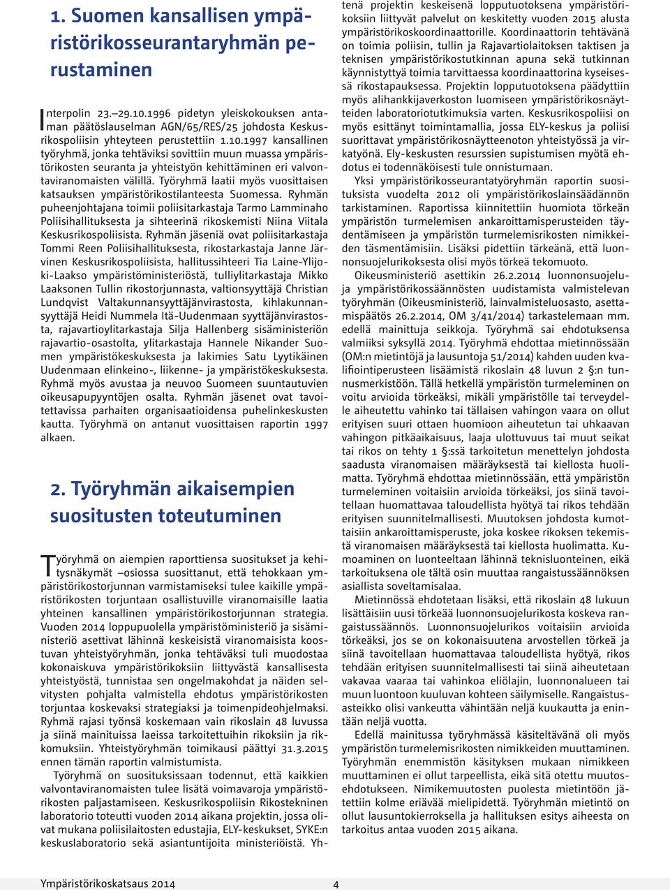 1997 kansallinen työryhmä, jonka tehtäviksi sovittiin muun muassa ympäristörikosten seuranta ja yhteistyön kehittäminen eri valvontaviranomaisten välillä.