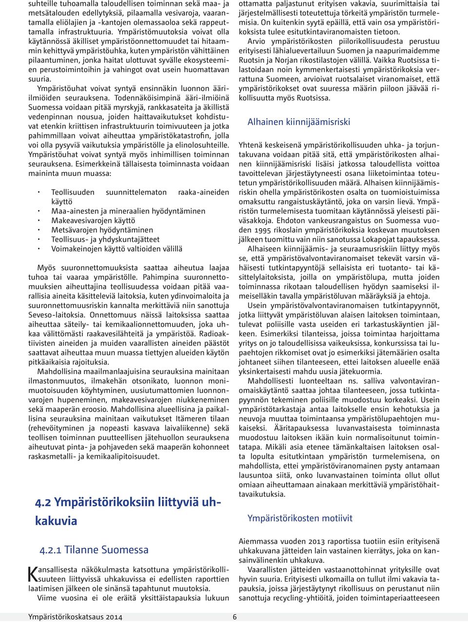 ekosysteemien perustoimintoihin ja vahingot ovat usein huomattavan suuria. Ympäristöuhat voivat syntyä ensinnäkin luonnon ääriilmiöiden seurauksena.