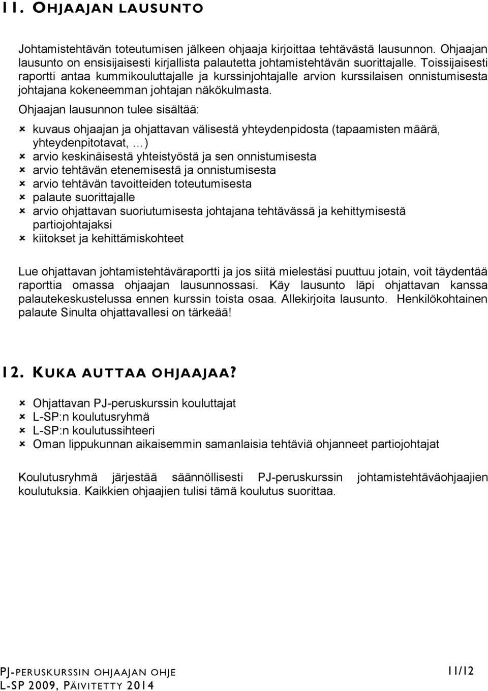 Ohjaajan lausunnon tulee sisältää: kuvaus ohjaajan ja ohjattavan välisestä yhteydenpidosta (tapaamisten määrä, yhteydenpitotavat, ) arvio keskinäisestä yhteistyöstä ja sen onnistumisesta arvio