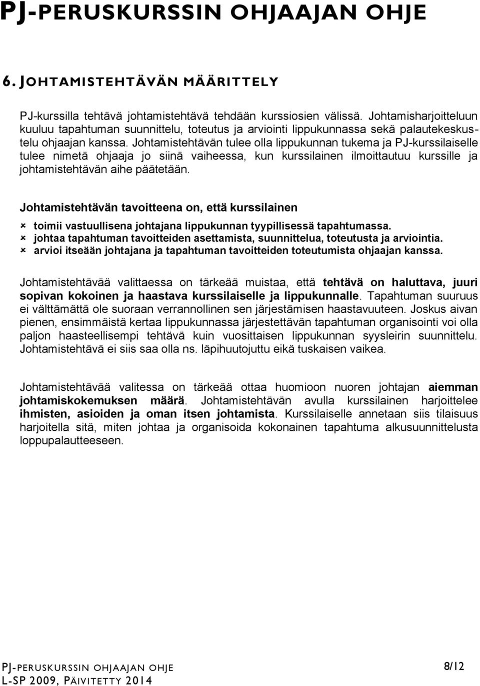 Johtamistehtävän tulee olla lippukunnan tukema ja PJ-kurssilaiselle tulee nimetä ohjaaja jo siinä vaiheessa, kun kurssilainen ilmoittautuu kurssille ja johtamistehtävän aihe päätetään.