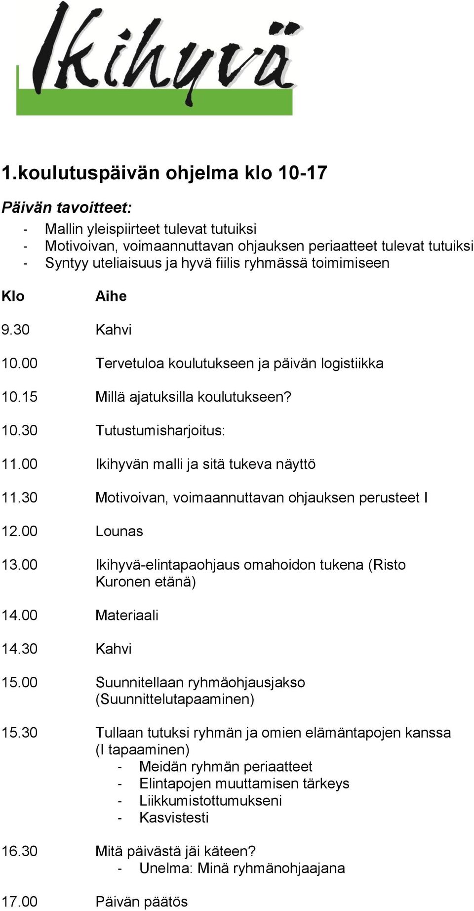 30 Motivoivan, voimaannuttavan ohjauksen perusteet I 13.00 Ikihyvä-elintapaohjaus omahoidon tukena (Risto Kuronen etänä) 14.00 Materiaali 14.30 Kahvi 15.