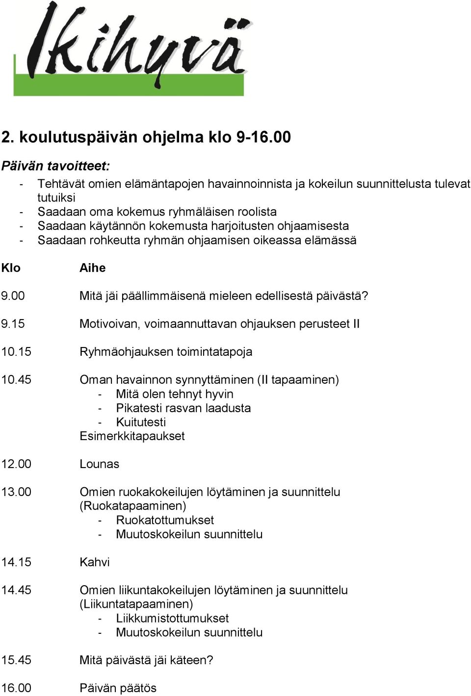 Saadaan rohkeutta ryhmän ohjaamisen oikeassa elämässä Klo Aihe 9.00 Mitä jäi päällimmäisenä mieleen edellisestä päivästä? 9.15 Motivoivan, voimaannuttavan ohjauksen perusteet II 10.