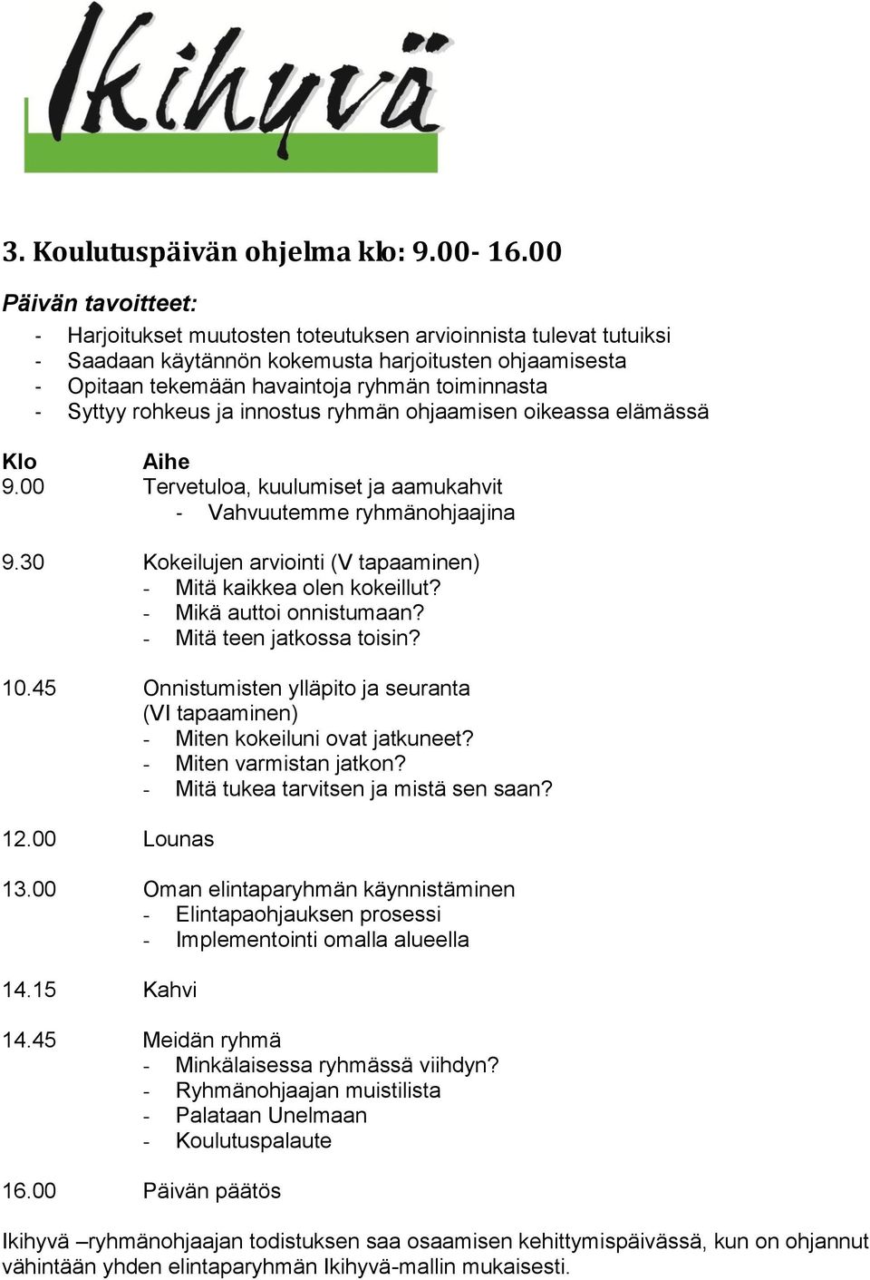 innostus ryhmän ohjaamisen oikeassa elämässä Klo Aihe 9.00 Tervetuloa, kuulumiset ja aamukahvit - Vahvuutemme ryhmänohjaajina 9.30 Kokeilujen arviointi (V tapaaminen) - Mitä kaikkea olen kokeillut?