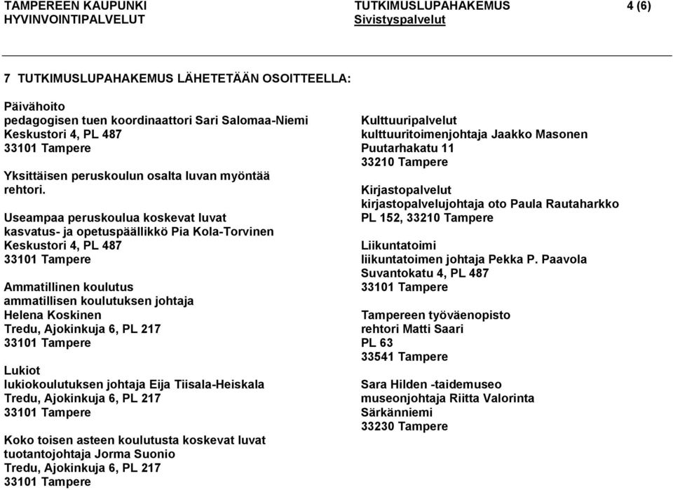 Useampaa peruskoulua koskevat luvat kasvatus- ja opetuspäällikkö Pia Kola-Torvinen Keskustori 4, PL 487 Ammatillinen koulutus ammatillisen koulutuksen johtaja Helena Koskinen Tredu, Ajokinkuja 6, PL