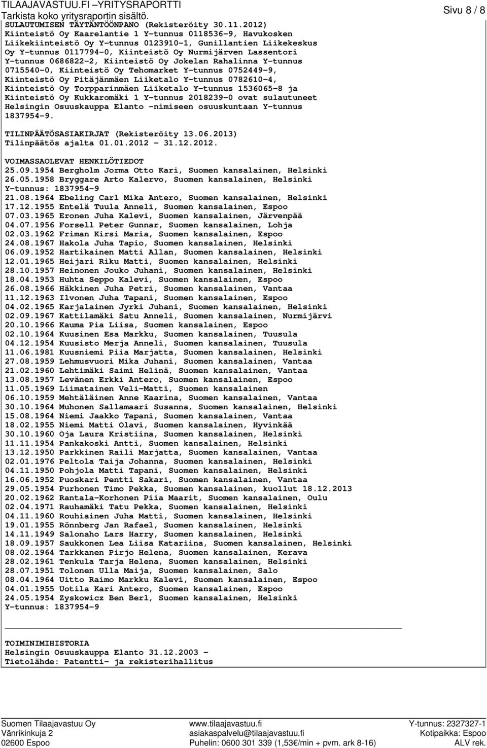 0686822-2, Kiinteistö Oy Jokelan Rahalinna Y-tunnus 0715540-0, Kiinteistö Oy Tehomarket Y-tunnus 0752449-9, Kiinteistö Oy Pitäjänmäen Liiketalo Y-tunnus 0782610-4, Kiinteistö Oy Torpparinmäen