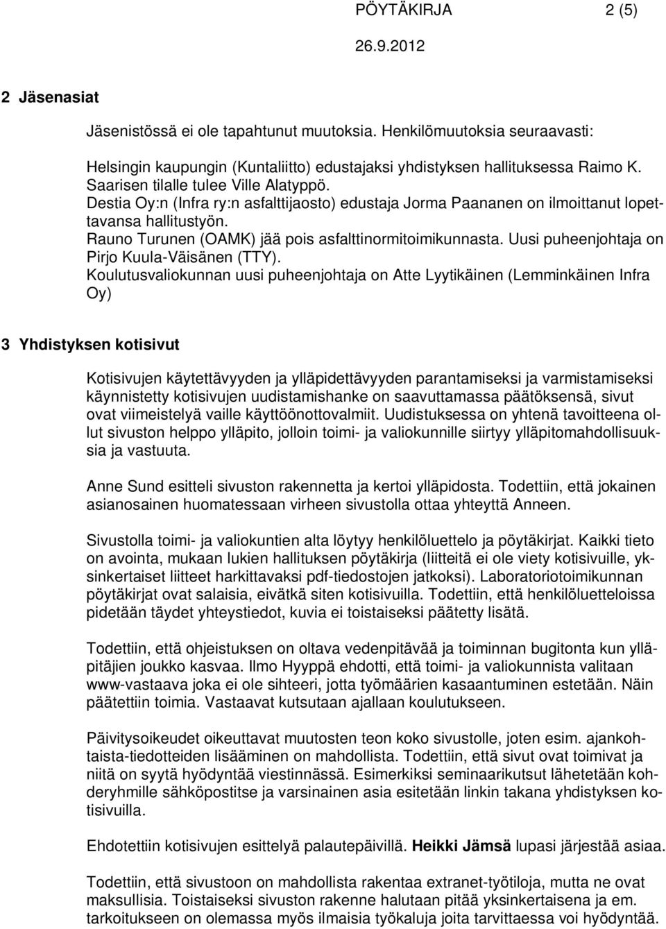 Rauno Turunen (OAMK) jää pois asfalttinormitoimikunnasta. Uusi puheenjohtaja on Pirjo Kuula-Väisänen (TTY).