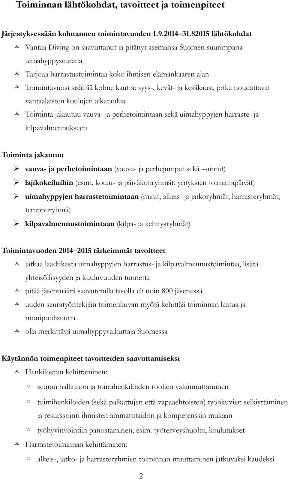 syys-, kevät- ja kesäkausi, jotka noudattavat vantaalaisten koulujen aikataulua Toiminta jakautuu vauva- ja perhetoimintaan sekä uimahyppyjen harraste- ja kilpavalmennukseen Toiminta jakautuu vauva-