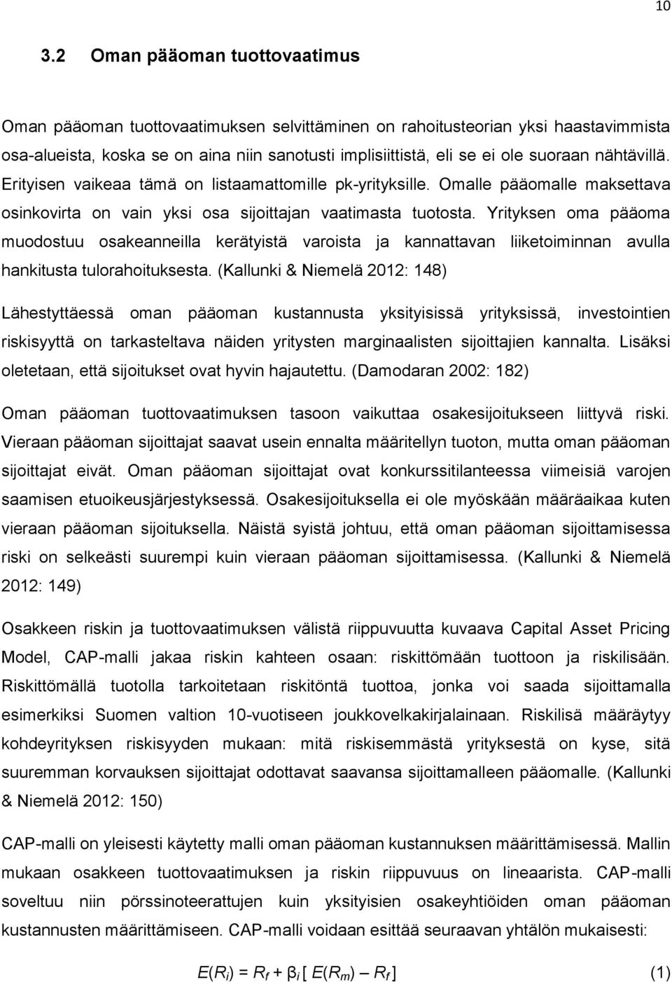 Yrityksen oma pääoma muodostuu osakeanneilla kerätyistä varoista ja kannattavan liiketoiminnan avulla hankitusta tulorahoituksesta.