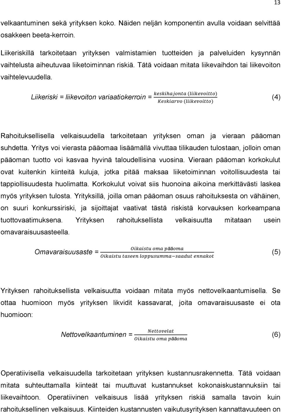 Liikeriski = liikevoiton variaatiokerroin = (4) Rahoituksellisella velkaisuudella tarkoitetaan yrityksen oman ja vieraan pääoman suhdetta.