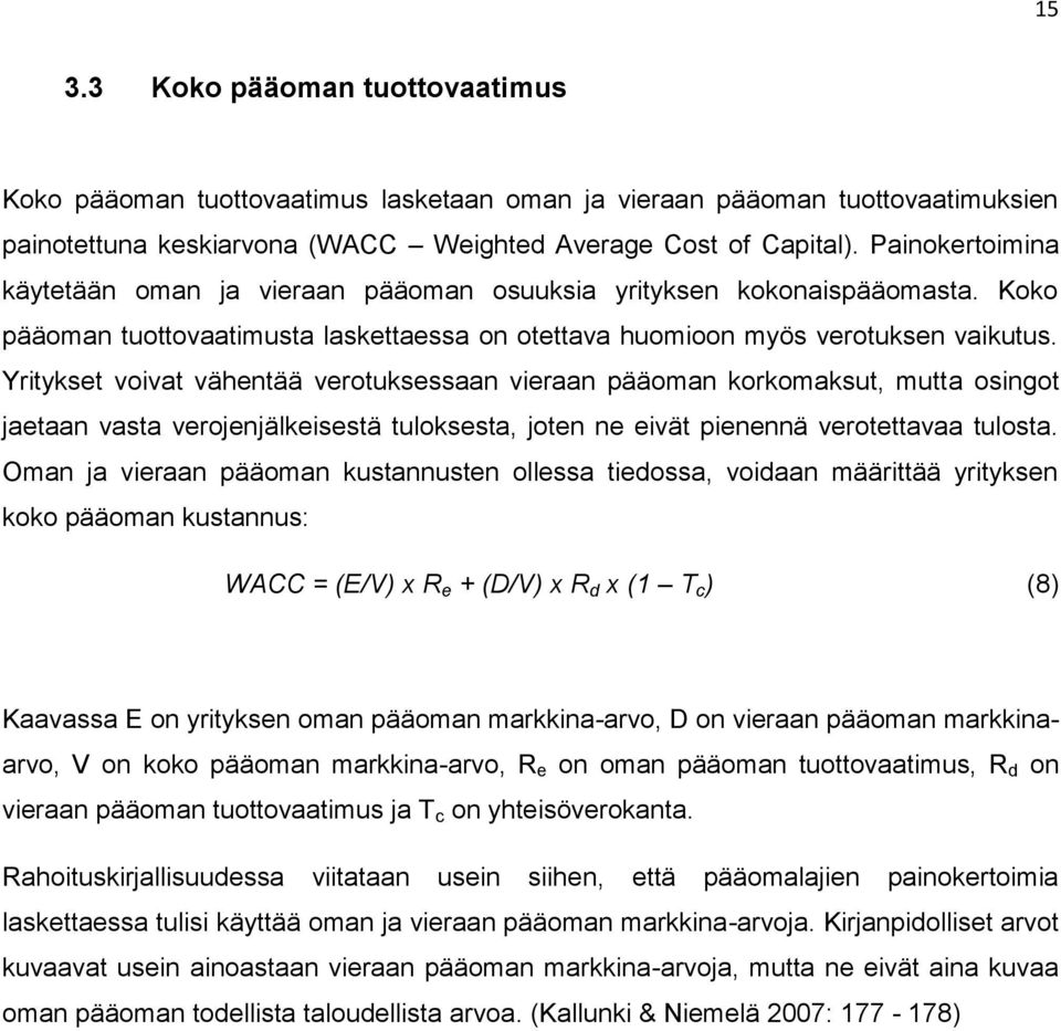 Yritykset voivat vähentää verotuksessaan vieraan pääoman korkomaksut, mutta osingot jaetaan vasta verojenjälkeisestä tuloksesta, joten ne eivät pienennä verotettavaa tulosta.