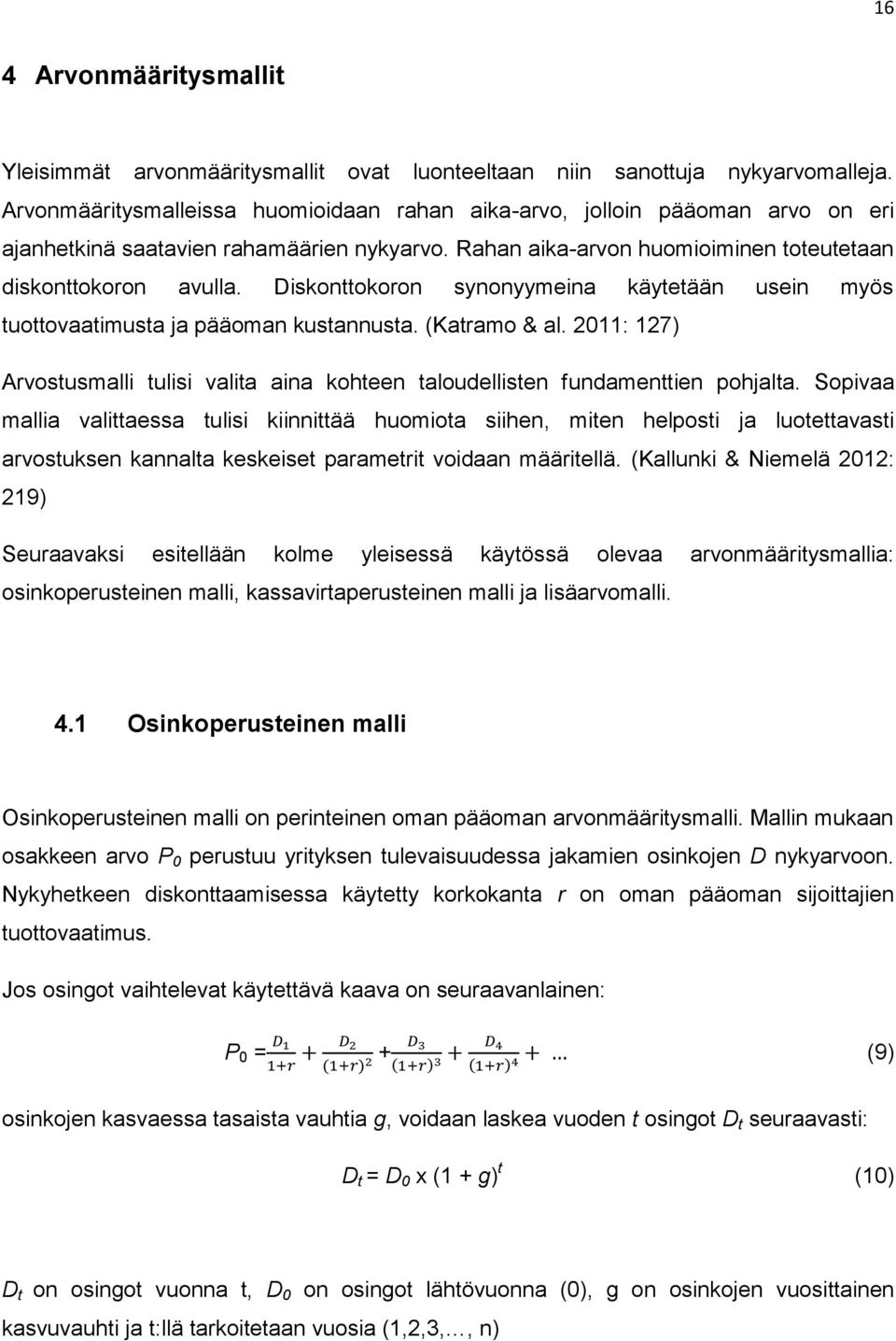 Diskonttokoron synonyymeina käytetään usein myös tuottovaatimusta ja pääoman kustannusta. (Katramo & al. 2011: 127) Arvostusmalli tulisi valita aina kohteen taloudellisten fundamenttien pohjalta.