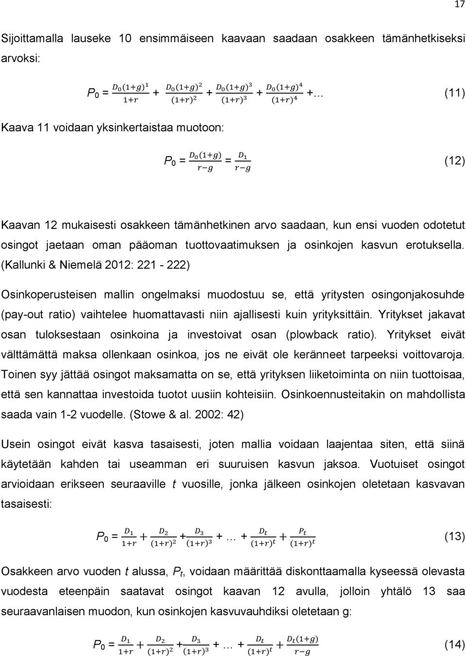 (Kallunki & Niemelä 2012: 221-222) Osinkoperusteisen mallin ongelmaksi muodostuu se, että yritysten osingonjakosuhde (pay-out ratio) vaihtelee huomattavasti niin ajallisesti kuin yrityksittäin.