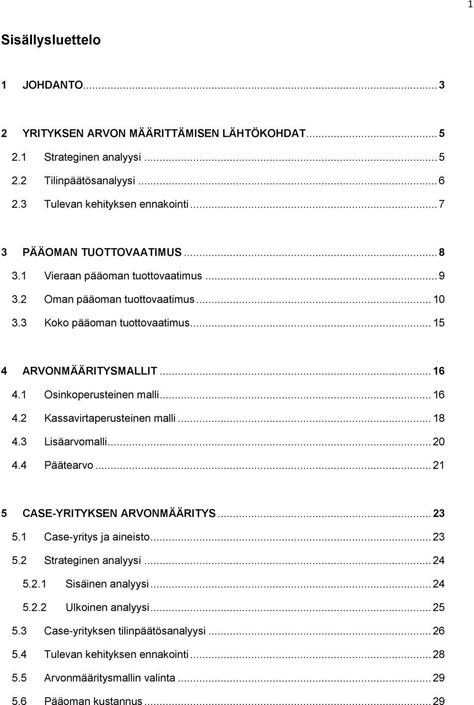 1 Osinkoperusteinen malli... 16 4.2 Kassavirtaperusteinen malli... 18 4.3 Lisäarvomalli... 20 4.4 Päätearvo... 21 5 CASE-YRITYKSEN ARVONMÄÄRITYS... 23 5.1 Case-yritys ja aineisto... 23 5.2 Strateginen analyysi.