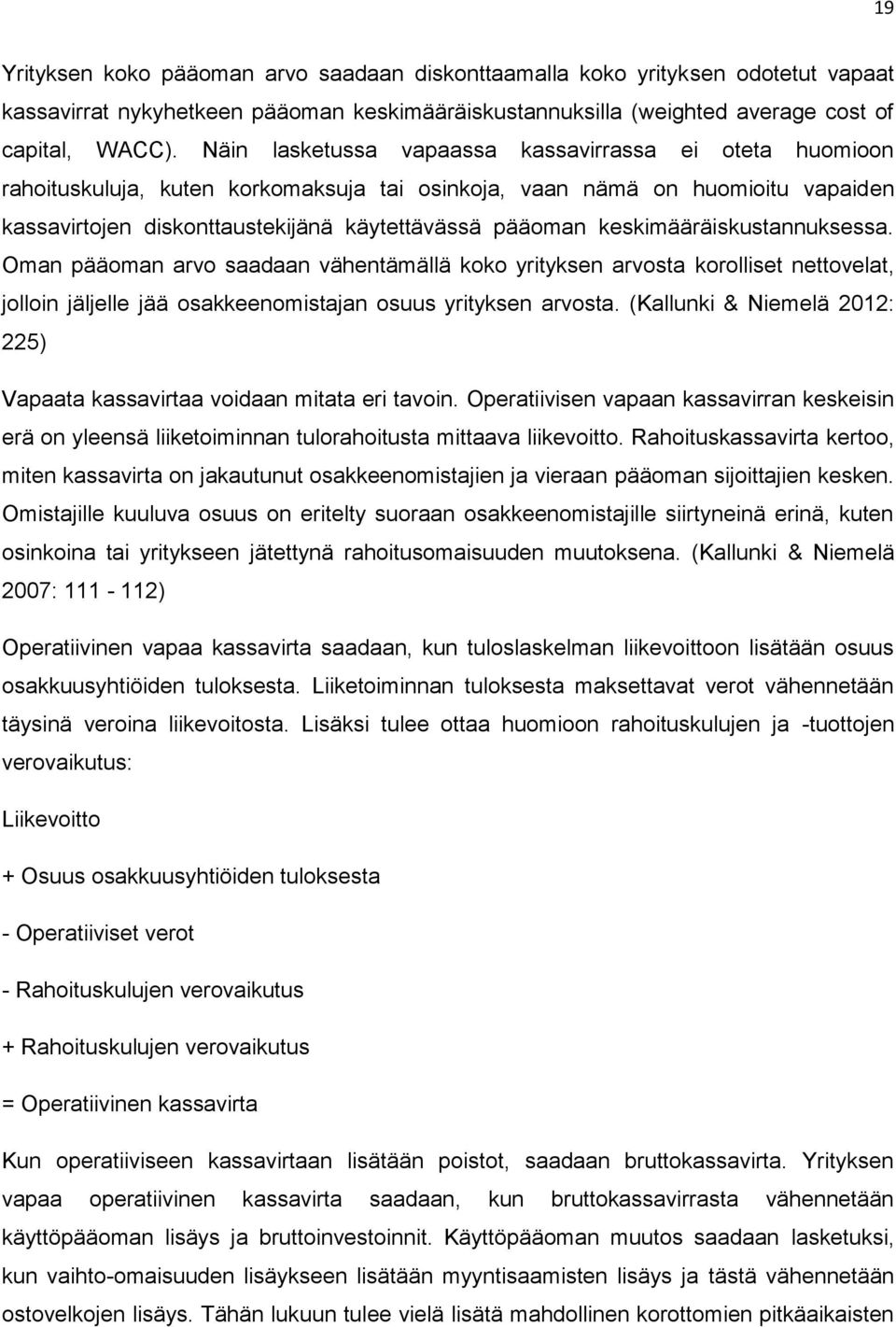 keskimääräiskustannuksessa. Oman pääoman arvo saadaan vähentämällä koko yrityksen arvosta korolliset nettovelat, jolloin jäljelle jää osakkeenomistajan osuus yrityksen arvosta.