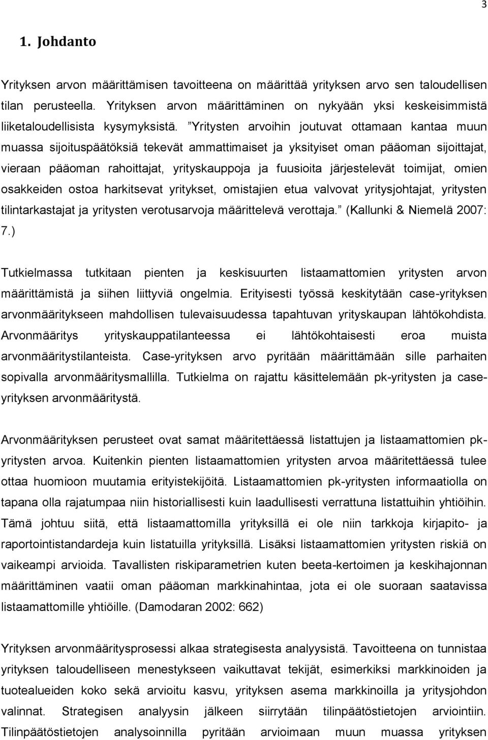 Yritysten arvoihin joutuvat ottamaan kantaa muun muassa sijoituspäätöksiä tekevät ammattimaiset ja yksityiset oman pääoman sijoittajat, vieraan pääoman rahoittajat, yrityskauppoja ja fuusioita