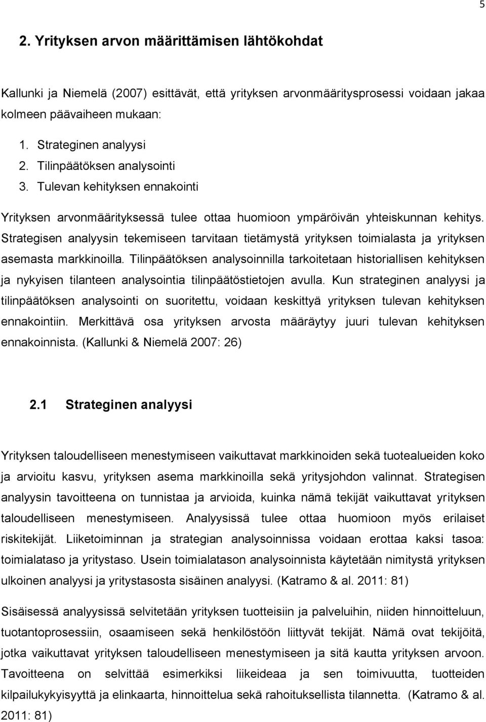 Strategisen analyysin tekemiseen tarvitaan tietämystä yrityksen toimialasta ja yrityksen asemasta markkinoilla.