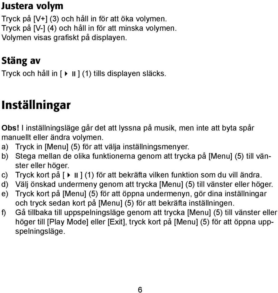 a) Tryck in [Menu] (5) för att välja inställningsmenyer. b) Stega mellan de olika funktionerna genom att trycka på [Menu] (5) till vänster eller höger.