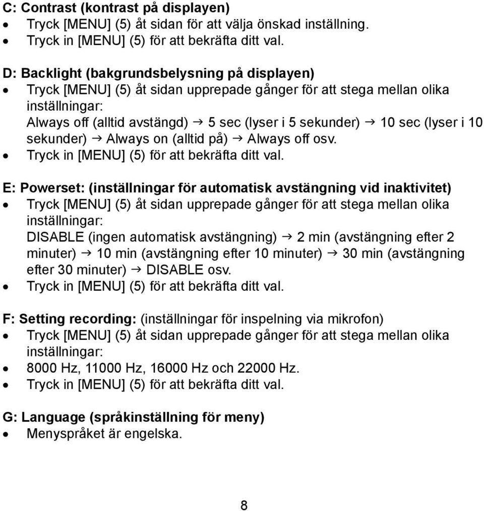 (lyser i 10 sekunder) g Always on (alltid på) g Always off osv. Tryck in [MENU] (5) för att bekräfta ditt val.