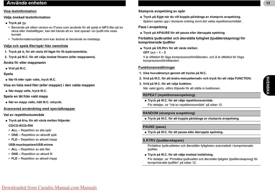 Textinformationsobjekt som kan ändras är beroende av mediatyp. Välja och spela filer/spår från namnlista 1. Tryck på för att växla till läget för fil-/spårnamnlista. 2. Tryck på M.C.