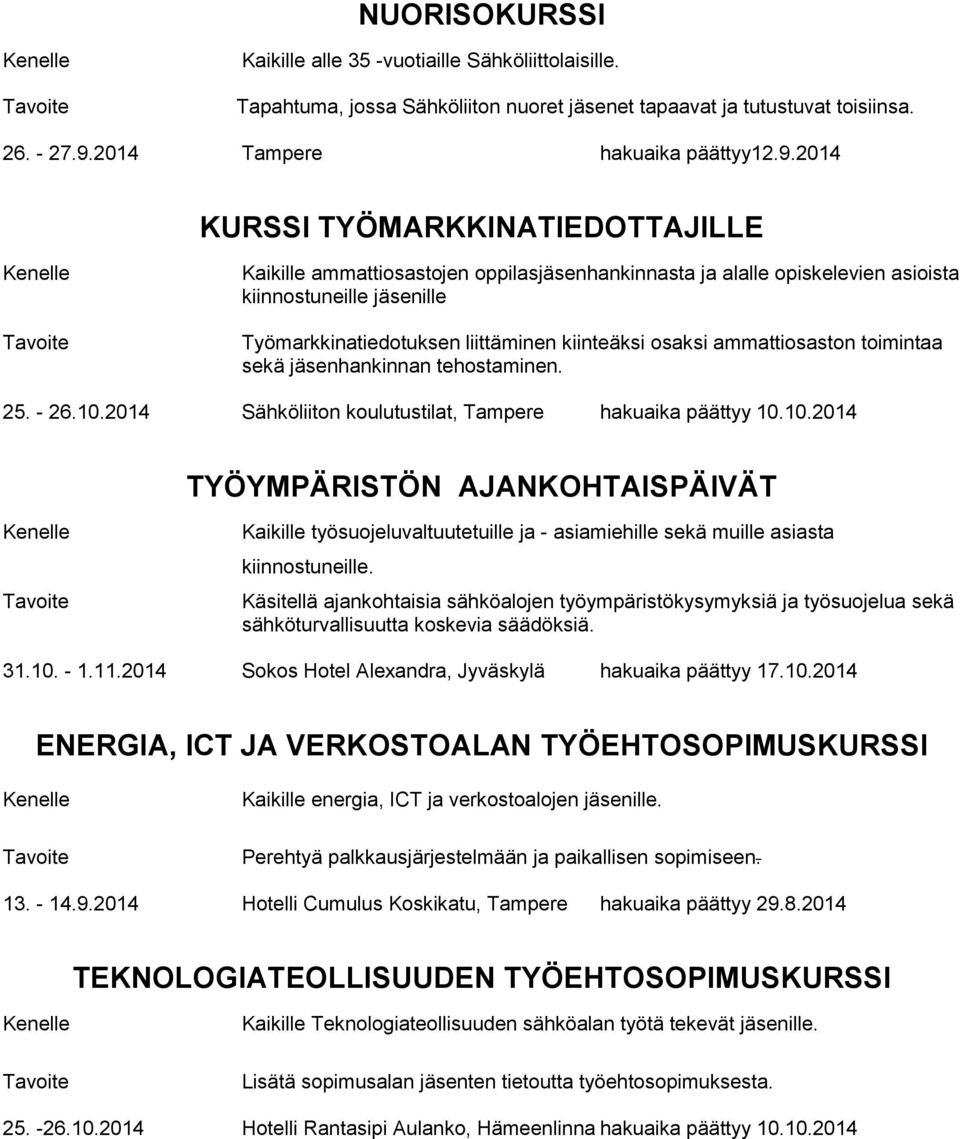 2014 KURSSI TYÖMARKKINATIEDOTTAJILLE Kaikille ammattiosastojen oppilasjäsenhankinnasta ja alalle opiskelevien asioista kiinnostuneille jäsenille Työmarkkinatiedotuksen liittäminen kiinteäksi osaksi